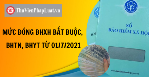 Mức đóng BHXH bắt buộc, BHTN, BHYT từ 01/7/2021