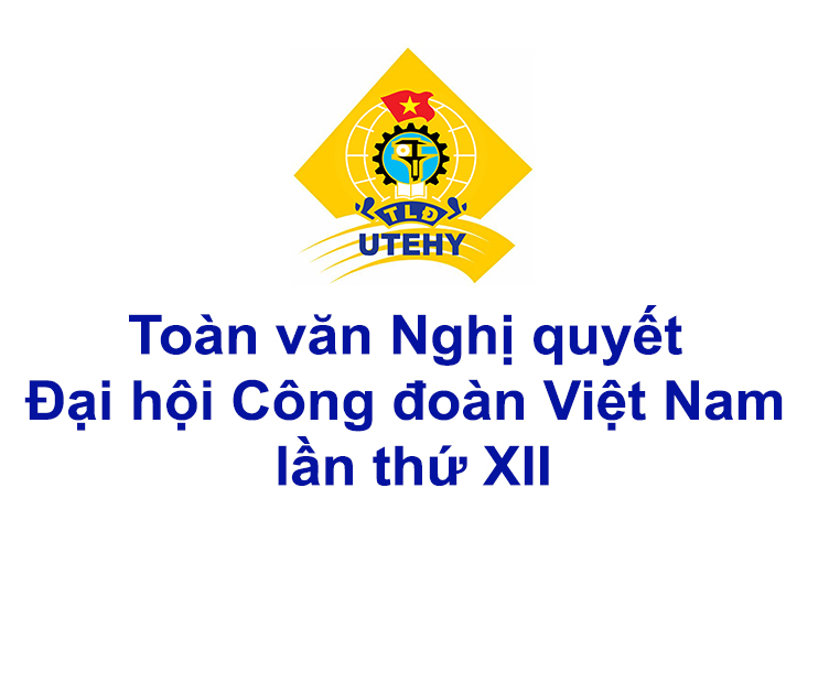 Toàn văn Nghị quyết Đại hội Công đoàn Việt Nam lần thứ XII