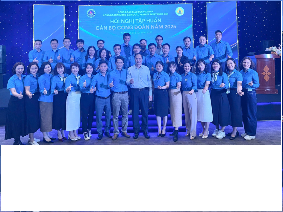 CÔNG ĐOÀN TRƯỜNG ĐẠI HỌC SƯ PHẠM KỸ THUẬT HƯNG YÊN  TỔ CHỨC TẬP HUẤN CÁN BỘ CÔNG ĐOÀN NĂM 2025